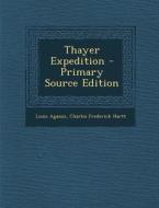 Thayer Expedition - Primary Source Edition di Louis Agassiz, Charles Frederick Hartt edito da Nabu Press