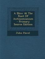 A Blow at the Root of Antinomianism di John Flavel edito da Nabu Press