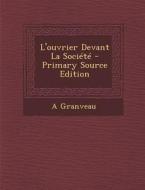 L'Ouvrier Devant La Societe - Primary Source Edition di A. Granveau edito da Nabu Press