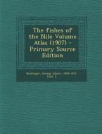 The Fishes of the Nile Volume Atlas (1907) di Loat L edito da Nabu Press