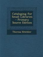 Cataloging for Small Libraries - Primary Source Edition di Theresa Hitchler edito da Nabu Press