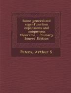 Some Generalized Eigenfunction Expansions and Uniqueness Theorems - Primary Source Edition di Arthur S. Peters edito da Nabu Press