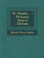El Abuelo... - Primary Source Edition di Benito Perez Galdos edito da Nabu Press