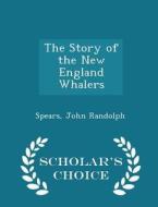 The Story Of The New England Whalers - Scholar's Choice Edition di Spears John Randolph edito da Scholar's Choice