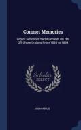 Coronet Memories: Log Of Schooner-yacht di ANONYMOUS edito da Lightning Source Uk Ltd