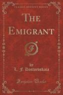 The Emigrant (classic Reprint) di L F Dostoevskaia edito da Forgotten Books