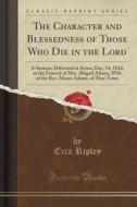 The Character And Blessedness Of Those Who Die In The Lord di Ezra Ripley edito da Forgotten Books