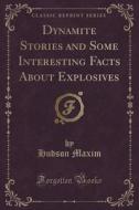 Dynamite Stories And Some Interesting Facts About Explosives (classic Reprint) di Hudson Maxim edito da Forgotten Books