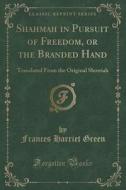 Shahmah In Pursuit Of Freedom, Or The Branded Hand di Frances Harriet Green edito da Forgotten Books