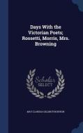 Days With The Victorian Poets; Rossetti, Morris, Mrs. Browning di May Clarissa Gillington Byron edito da Sagwan Press