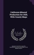 California Mineral Production For 1920, With County Maps di Walter W B 1878 Bradley edito da Palala Press