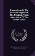 Proceedings Of The Annual Congress Of The National Prison Association Of The United States edito da Palala Press