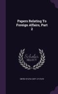 Papers Relating To Foreign Affairs, Part 2 edito da Palala Press