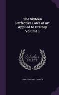 The Sixteen Perfective Laws Of Art Applied To Oratory Volume 1 di Charles Wesley Emerson edito da Palala Press