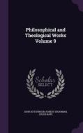 Philosophical And Theological Works Volume 9 di Associate Professor John, Hutchinson, Robert Spearman edito da Palala Press