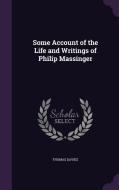 Some Account Of The Life And Writings Of Philip Massinger di Thomas Davies edito da Palala Press
