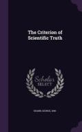 The Criterion Of Scientific Truth di Shann George 1846- edito da Palala Press