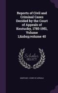 Reports Of Civil And Criminal Cases Decided By The Court Of Appeals Of Kentucky, 1785-1951, Volume 1; Volume 40 edito da Palala Press