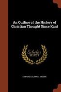 An Outline of the History of Christian Thought Since Kant di Edward Caldwell Moore edito da CHIZINE PUBN