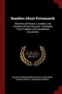 Rambles about Portsmouth: Sketches of Persons, Localities, and Incidents of Two Centuries: Principally from Tradition an di Charles Warren Brewster, William Henry Young Hackett, Lauerence Shorey edito da CHIZINE PUBN