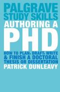 Authoring a PhD: How to Plan, Draft, Write and Finish a Doctoral Thesis or Dissertation di Patrick Dunleavy edito da PALGRAVE