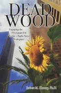 Dead Wood: Engaging the Disengaged in Today's Right-Sized Workplace di Robert M. Khoury Ph. D. edito da Booksurge Publishing