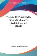 Trattato Dell' Arte Della Pittura Scultura Ed Architettura V3 (1844) di Giovanni Paolo Lomazzo edito da Kessinger Publishing, Llc
