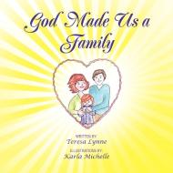 God Made Us A Family di Teresa Lynne edito da Xlibris