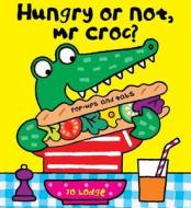 Hungry Or Not, Mr Croc? di Jo Lodge edito da Hachette Children\'s Group