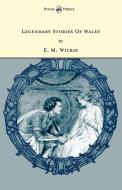 Legendary Stories of Wales di E. M. Wilkie edito da Pook Press