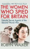 The Women Who Spied for Britain di Robyn Walker edito da Amberley Publishing