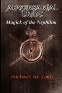 Adversarial Light: Magick of the Nephilim di MR Michael William Ford edito da Createspace