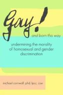 Gay!: And Born This Way di Michael Cornwall edito da Createspace