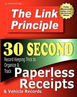 The Link Principle: 30 Second Record Keeping Trick to Organize and Track Paperless Receipts and Vehicle Records di Annaliese Dell edito da Createspace