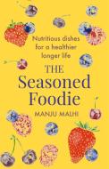 The Seasoned Foodie di Manju Malhi edito da Little, Brown Book Group