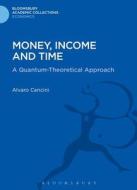 Money, Income and Time: A Quantum-Theoretical Approach di Alvaro Cencini edito da BLOOMSBURY 3PL