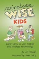 Wireless-Wise Kids: Safe Ways to Use Mobile and Wireless Technology di MS Lyn McLean edito da Createspace