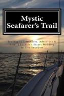 Mystic Seafarer's Trail: Secrets Behind the 7 Wonders, Titanic's Shoes, Captain Sisson's Gold, and Amelia Earhart's Wedding di Lisa M. Saunders edito da Createspace