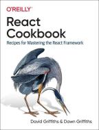React Cookbook: Recipes for Mastering the React Framework di David Griffiths, Dawn Griffiths edito da OREILLY MEDIA