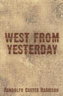 West from Yesterday di Randolph Carter Harrison edito da Createspace