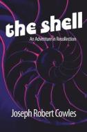 The Shell: An Adventure in Recollection di Joseph Robert Cowles edito da Createspace
