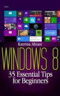 Windows 8: 35 Essential Tips for Beginners di Katrina Abiasi edito da Createspace