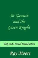 Sir Gawain and the Green Knight: Text and Critical Introduction di Ray Moore M. a. edito da Createspace