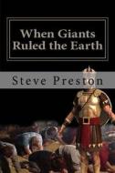 When Giants Ruled the Earth di Steve Preston edito da Createspace