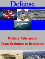 Military Cyberspace: From Evolution to Revolution di U. S. Army War College edito da Createspace