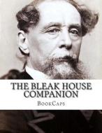 The Bleak House Companion: (Includes Study Guide, Historical Context, Biography and Character Index) di Bookcaps edito da Createspace