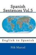 Spanish Sentences Vol.5: English to Spanish di Nik Marcel edito da Createspace