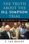 The Truth About The O.J. Simpson Trial di F. Lee Bailey, John Greenya, Pat McKenna, Jennifer Sisson edito da Skyhorse