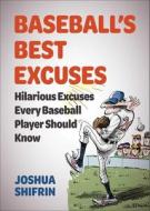 Baseball's Best Excuses: Hilarious Excuses Every Baseball Player Should Know di Joshua Shifrin edito da SKYHORSE PUB