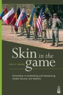 Skin in the Game: Partnership in Establishing and Maintaining Global Security and Stability di Jeffery E. Marshall edito da Createspace